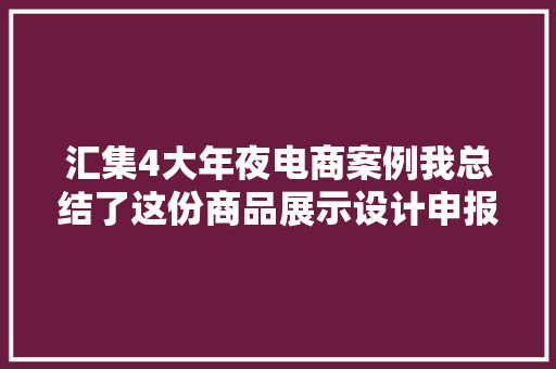 汇集4大年夜电商案例我总结了这份商品展示设计申报