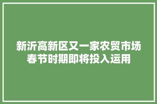 新沂高新区又一家农贸市场春节时期即将投入运用