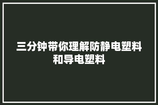 三分钟带你理解防静电塑料和导电塑料