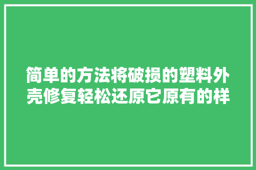 简单的方法将破损的塑料外壳修复轻松还原它原有的样子