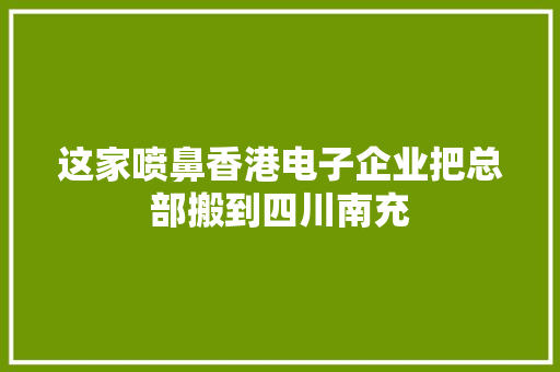 这家喷鼻香港电子企业把总部搬到四川南充 这家喷鼻香港电子企业把总部搬到四川南充 智能家居