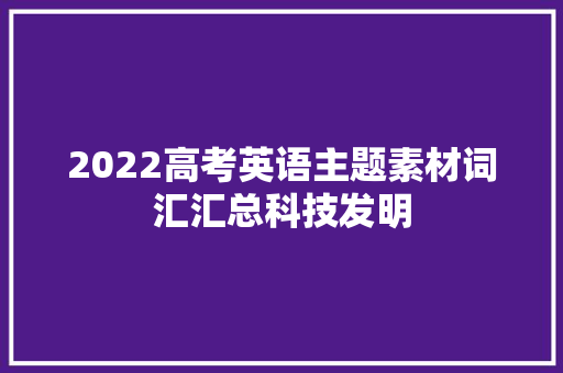 2022高考英语主题素材词汇汇总科技发明