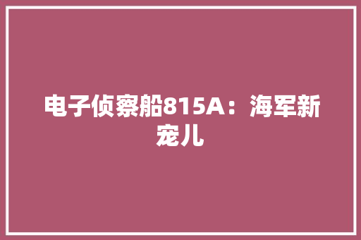 电子侦察船815A：海军新宠儿 电子侦察船815A：海军新宠儿 人工智能
