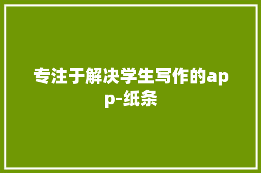专注于解决学生写作的app-纸条