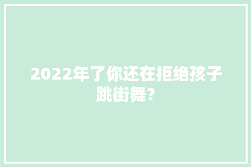 2022年了你还在拒绝孩子跳街舞？