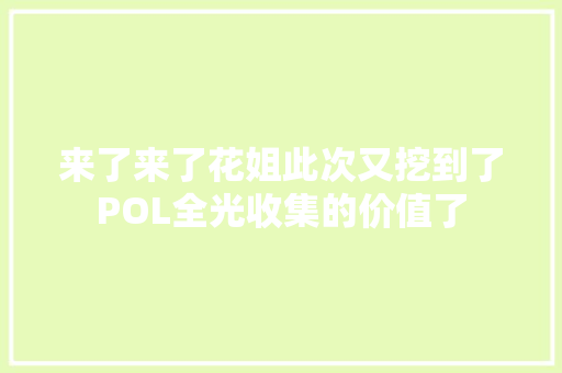 来了来了花姐此次又挖到了POL全光收集的价值了