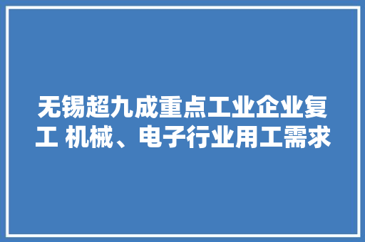 无锡超九成重点工业企业复工 机械、电子行业用工需求旺盛 无锡超九成重点工业企业复工 机械、电子行业用工需求旺盛 互联通信