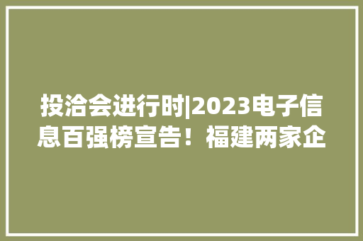 投洽会进行时|2023电子信息百强榜宣告！福建两家企业上榜 投洽会进行时|2023电子信息百强榜宣告！福建两家企业上榜 智能家居