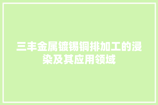 三丰金属镀锡铜排加工的浸染及其应用领域 三丰金属镀锡铜排加工的浸染及其应用领域 智能家居