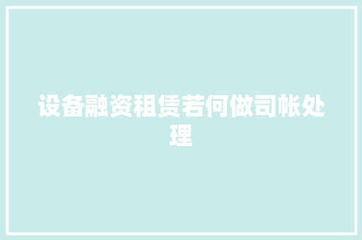 设备融资租赁若何做司帐处理 设备融资租赁若何做司帐处理 智能家居