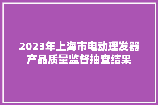 2023年上海市电动理发器产品质量监督抽查结果
