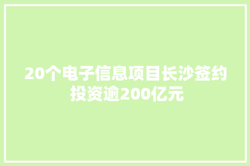 20个电子信息项目长沙签约 投资逾200亿元