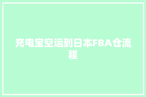 充电宝空运到日本FBA仓流程