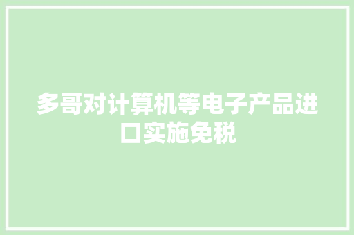 多哥对计算机等电子产品进口实施免税