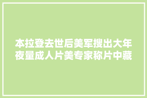本拉登去世后美军搜出大年夜量成人片美专家称片中藏密码专门雇人看