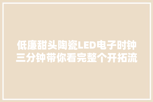 低廉甜头陶瓷LED电子时钟三分钟带你看完整个开拓流程 单片机