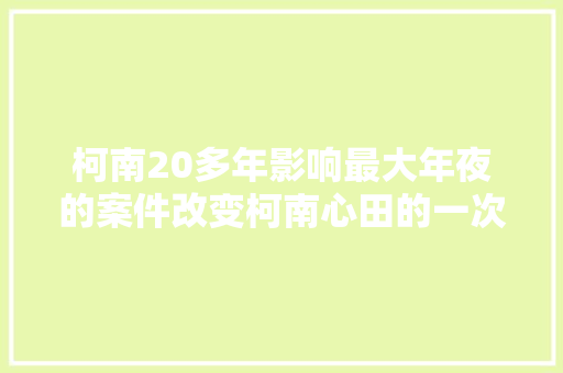 柯南20多年影响最大年夜的案件改变柯南心田的一次推理