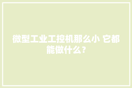微型工业工控机那么小 它都能做什么？