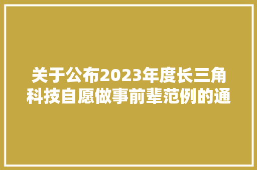 关于公布2023年度长三角科技自愿做事前辈范例的通知