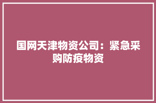 国网天津物资公司：紧急采购防疫物资