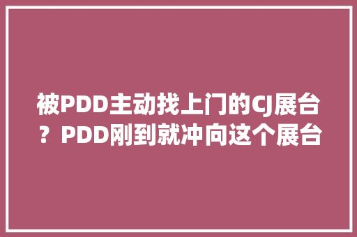 被PDD主动找上门的CJ展台？PDD刚到就冲向这个展台太有排面了