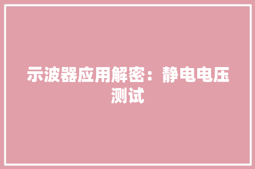 示波器应用解密：静电电压测试