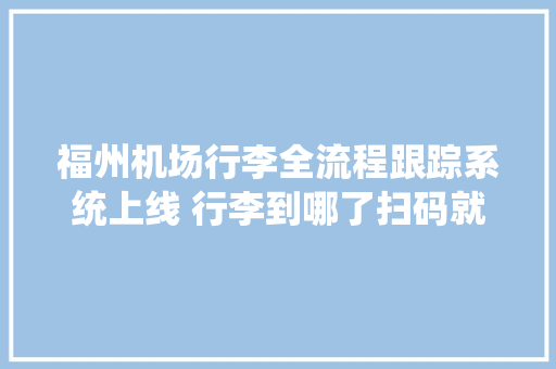 福州机场行李全流程跟踪系统上线 行李到哪了扫码就知道