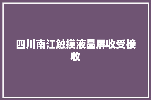 四川南江触摸液晶屏收受接收 四川南江触摸液晶屏收受接收 智能科技