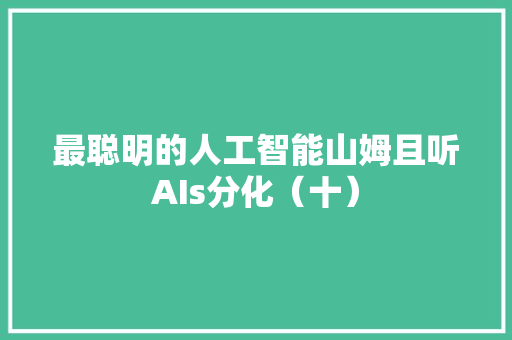 最聪明的人工智能山姆且听AIs分化（十）