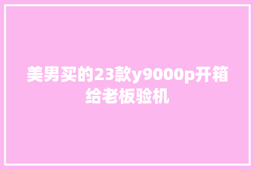 美男买的23款y9000p开箱给老板验机