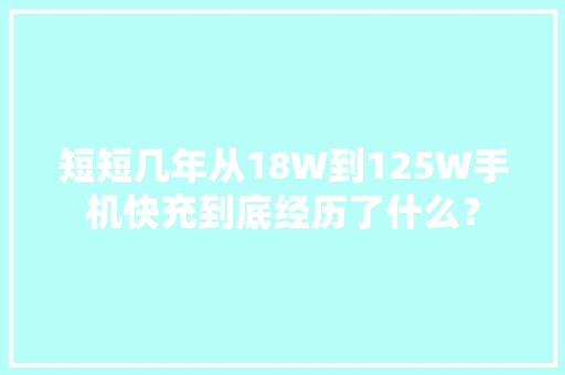 短短几年从18W到125W手机快充到底经历了什么？