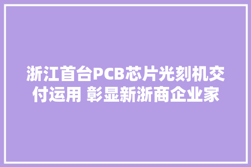 浙江首台PCB芯片光刻机交付运用 彰显新浙商企业家的担当