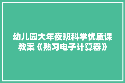 幼儿园大年夜班科学优质课教案《熟习电子计算器》