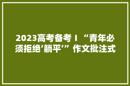 2023高考备考Ⅰ“青年必须拒绝‘躺平’”作文批注式导写范文2篇