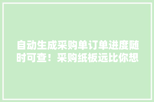 自动生成采购单订单进度随时可查！采购纸板远比你想的要轻松