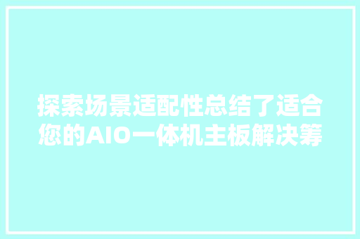 探索场景适配性总结了适合您的AIO一体机主板解决筹划