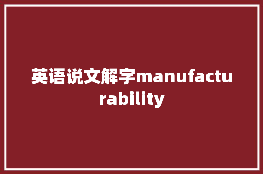 英语说文解字manufacturability