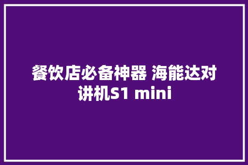 餐饮店必备神器 海能达对讲机S1 mini 餐饮店必备神器 海能达对讲机S1 mini 智能家居