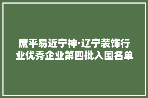 庶平易近宁神·辽宁装饰行业优秀企业第四批入围名单
