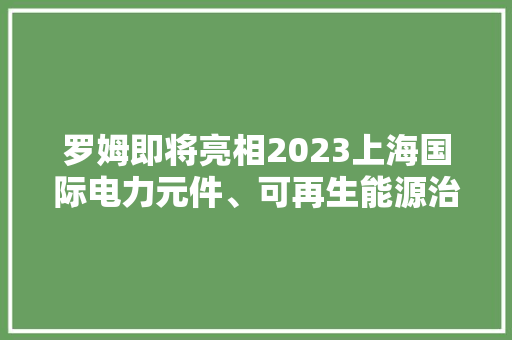 罗姆即将亮相2023上海国际电力元件、可再生能源治理博览会
