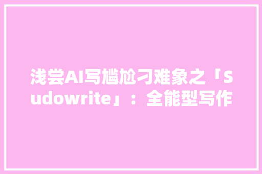 浅尝AI写尴尬刁难象之「Sudowrite」：全能型写作助手