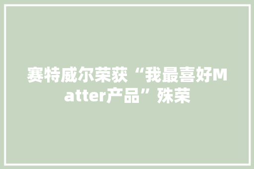 赛特威尔荣获“我最喜好Matter产品”殊荣