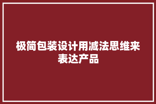 极简包装设计用减法思维来表达产品