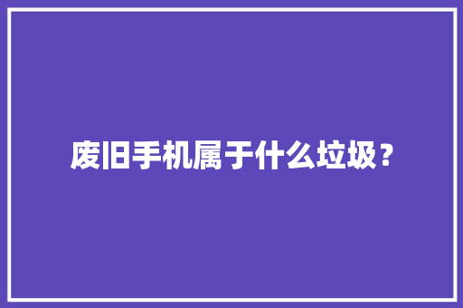 废旧手机属于什么垃圾？