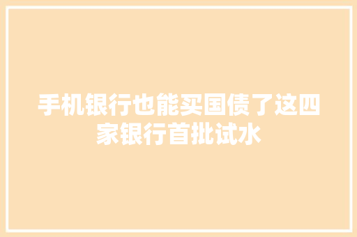 手机银行也能买国债了这四家银行首批试水