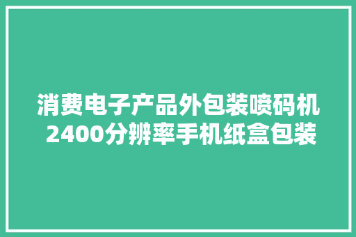 消费电子产品外包装喷码机 2400分辨率手机纸盒包装彩色标识打码