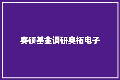 赛硕基金调研奥拓电子 赛硕基金调研奥拓电子 智能科技