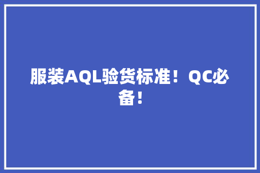 服装AQL验货标准！QC必备！ 服装AQL验货标准！QC必备！ 人工智能