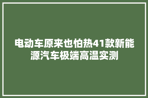电动车原来也怕热41款新能源汽车极端高温实测