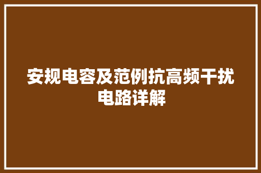 安规电容及范例抗高频干扰电路详解 安规电容及范例抗高频干扰电路详解 互联通信